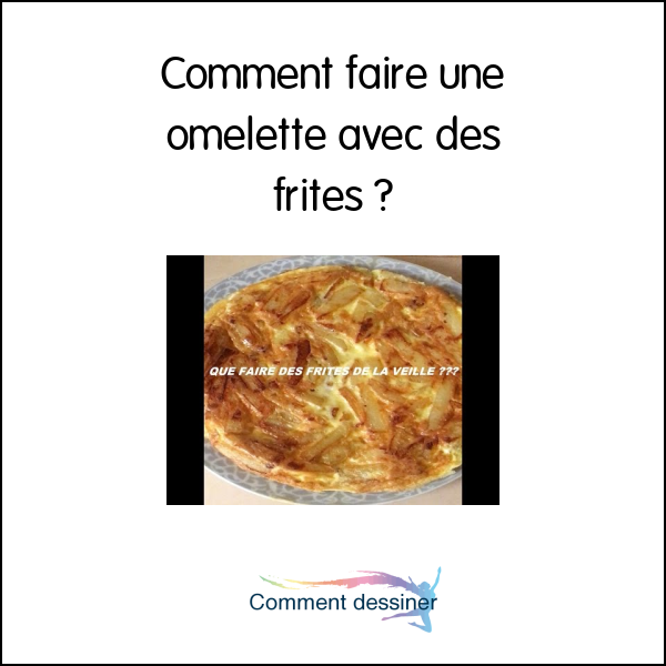 Comment faire une omelette avec des frites